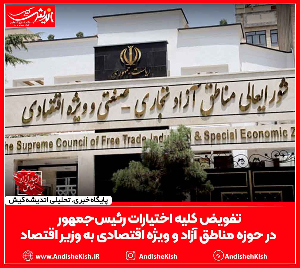 تفویض کلیه اختیارات رئیس‌جمهور در حوزه مناطق آزاد و ویژه اقتصادی به وزیر اقتصاد