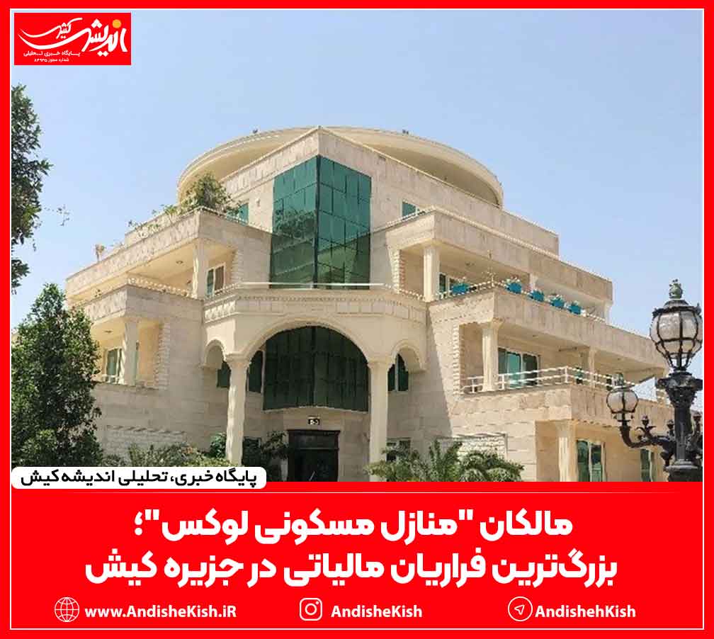 مالکان "منازل مسکونی لوکس"؛ بزرگترین فراریان مالیاتی در جزیره کیش مالکان “منازل مسکونی لوکس”؛ بزرگترین فراریان مالیاتی در جزیره کیش