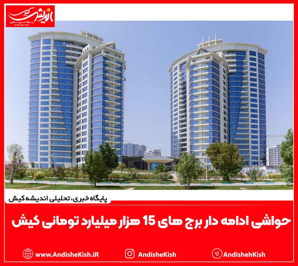 حواشی ادامه دار برج های 15 هزار ميليارد تومانی کیش حواشی ادامه دار برج های ۱۵ هزار میلیارد تومانی کیش