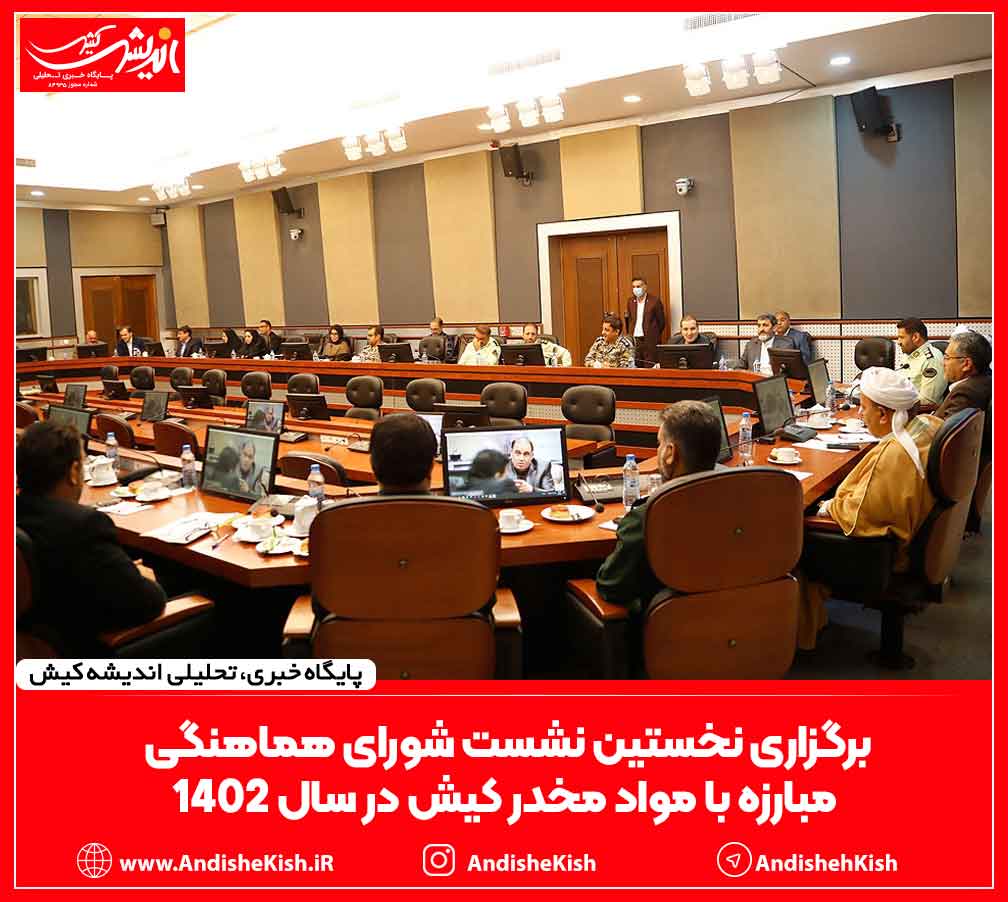 برگزاری نخستین نشست شورای هماهنگی مبارزه با مواد مخدر کیش در سال ۱۴۰۲