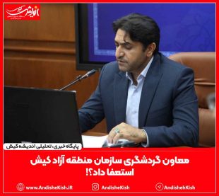 معاون گردشگری سازمان منطقه آزاد کیش استعفا داد؟!