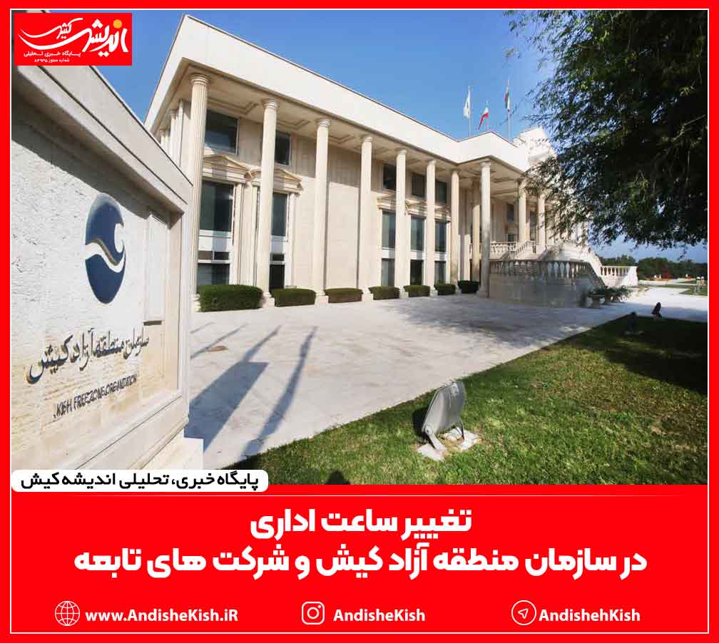 تغییر ساعت اداری در سازمان منطقه آزاد کیش و شرکت های تابعه