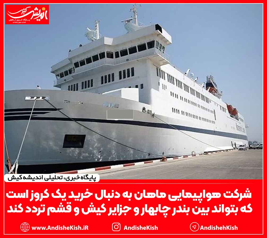 شرکت هواپیمایی ماهان به دنبال خرید یک کروز است که بتواند بین بندر چابهار و جزایر کیش و قشم تردد کند