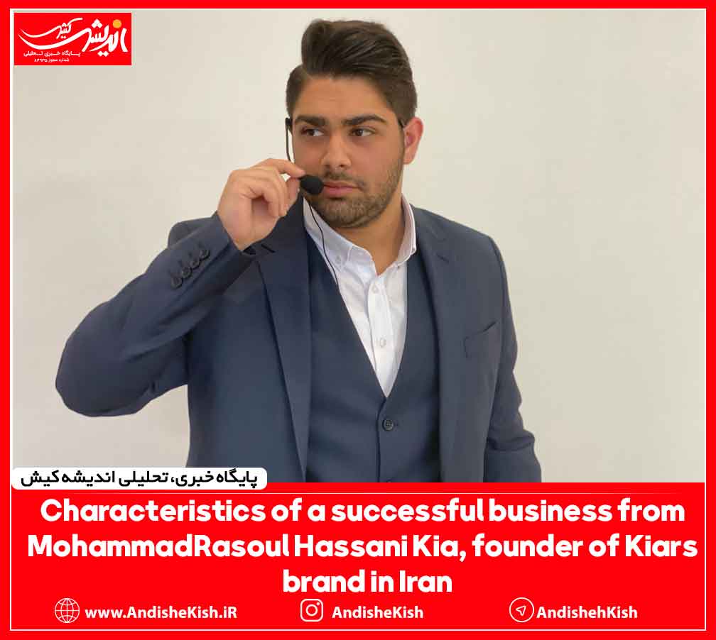 Characteristics of a successful business from MohammadRasoul Hassani Kia, founder of Kiars brand in Iran