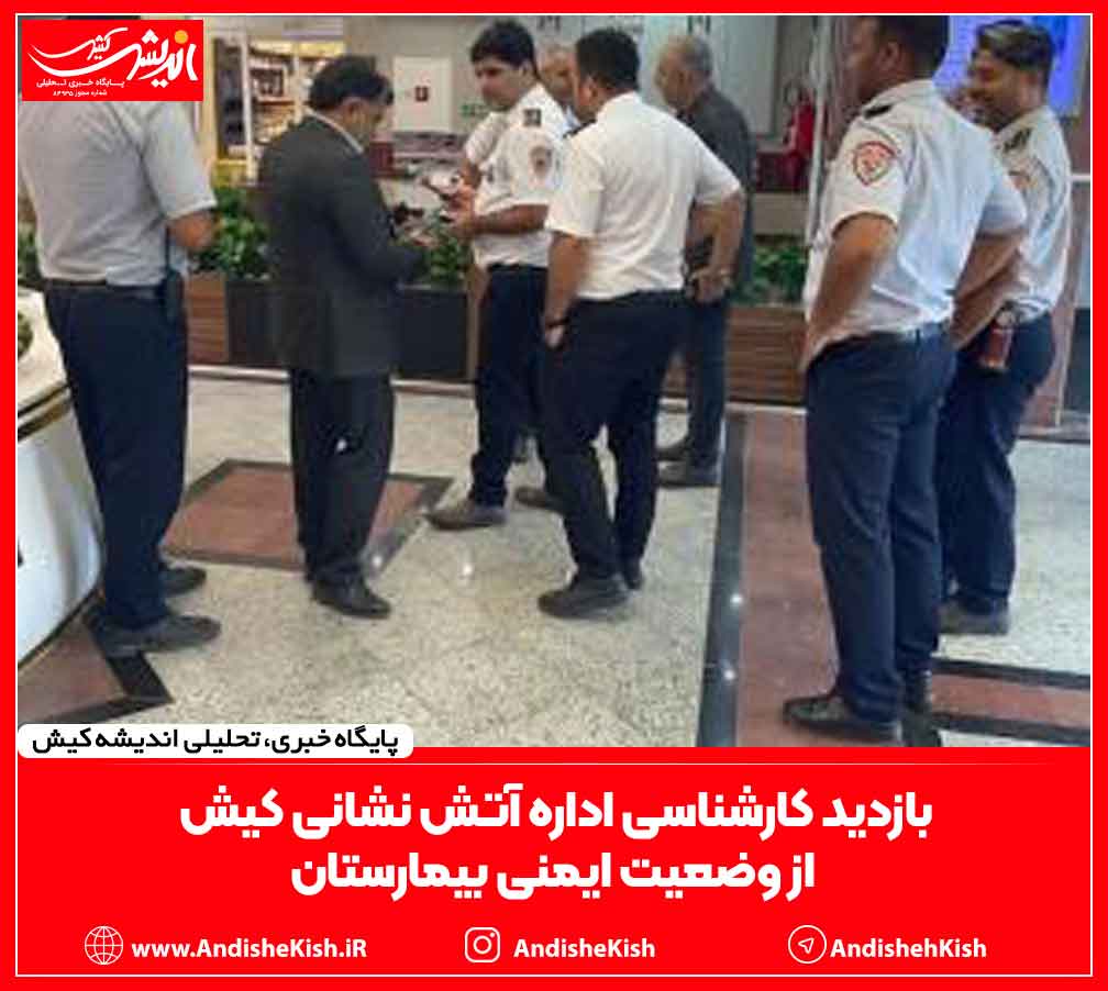 بازدید کارشناسی اداره آتش نشانی کیش از وضعیت ایمنی بیمارستان بازدید کارشناسی اداره آتش نشانی کیش از وضعیت ایمنی بیمارستان