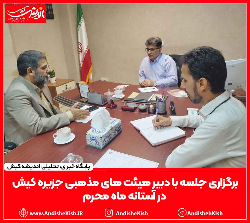 برگزاری جلسه با دبیر هیئت های مذهبی جزیره کیش در آستانه ماه محرم