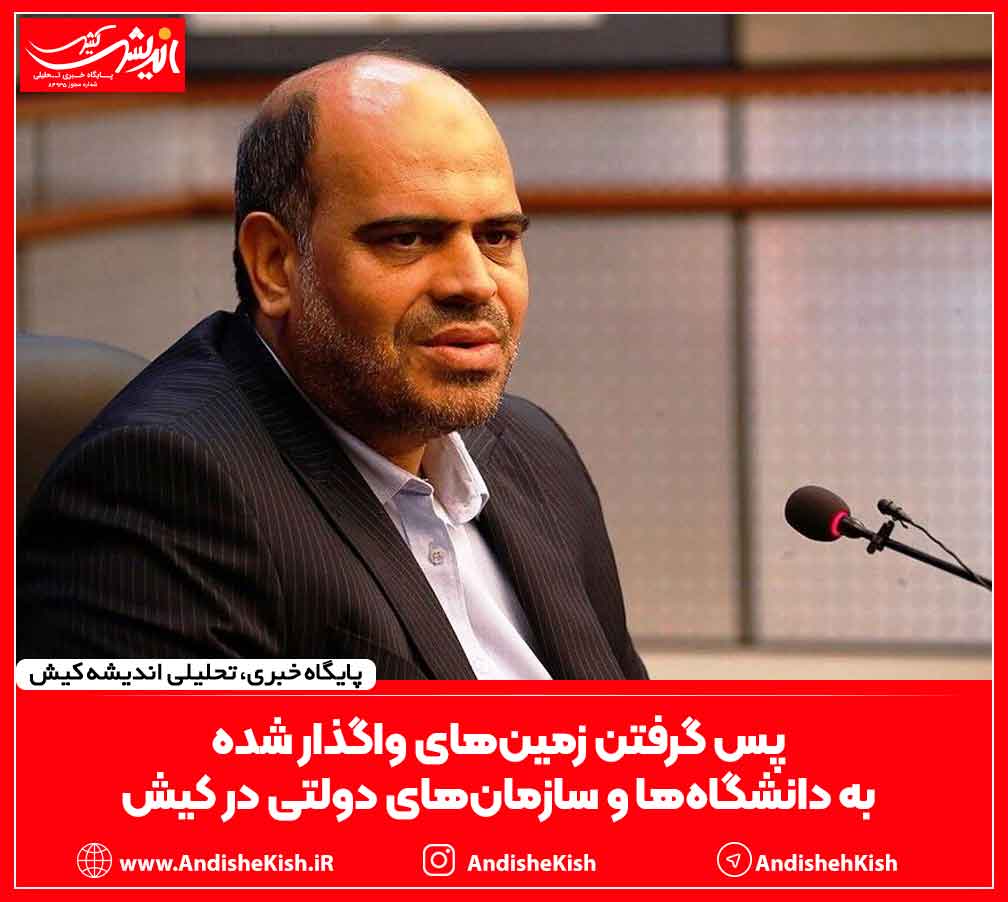 پس گرفتن زمین‌های واگذار شده به دانشگاه‌ها و سازمان‌های دولتی در کیش