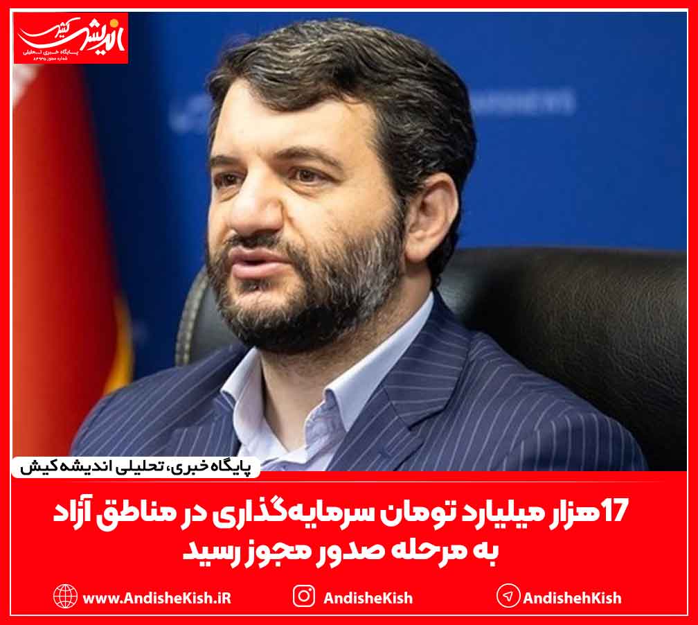 ۱۷هزار میلیارد تومان سرمایه‌گذاری در مناطق آزاد به مرحله صدور مجوز رسید