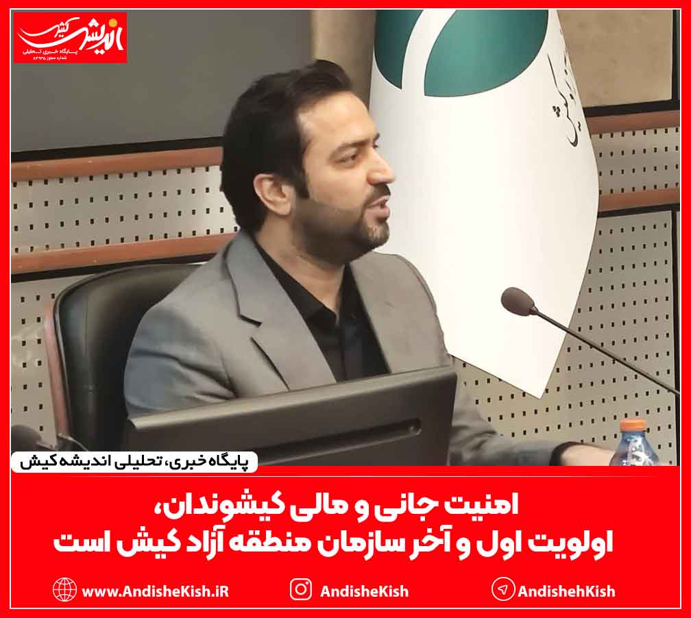 امنیت جانی و مالی کیشوندان، اولویت اول و آخر سازمان منطقه آزاد کیش است امنیت جانی و مالی کیشوندان، اولویت اول و آخر سازمان منطقه آزاد کیش است