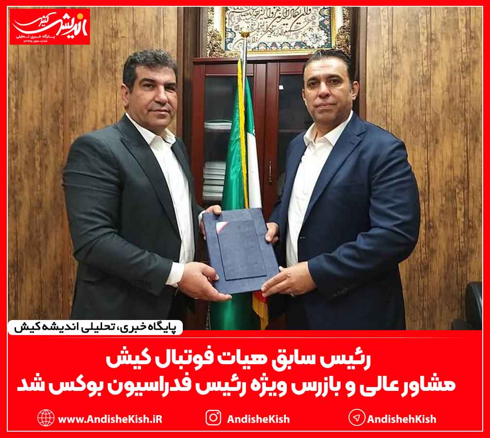 رئیس سابق هیات فوتبال کیش مشاور عالی و بازرس ویژه رئیس فدراسیون بوکس شد
