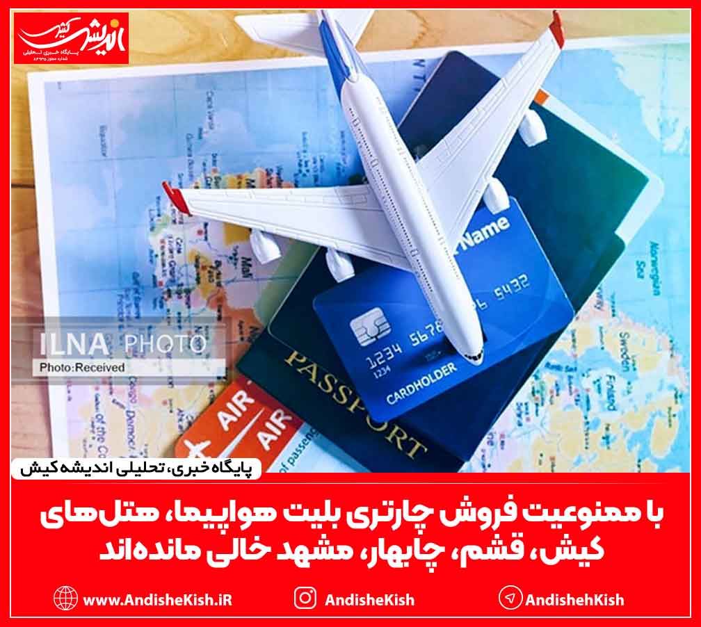 با ممنوعیت فروش چارتری بلیت هواپیما، هتل‌های کیش، قشم، چابهار، مشهد خالی مانده‌اند