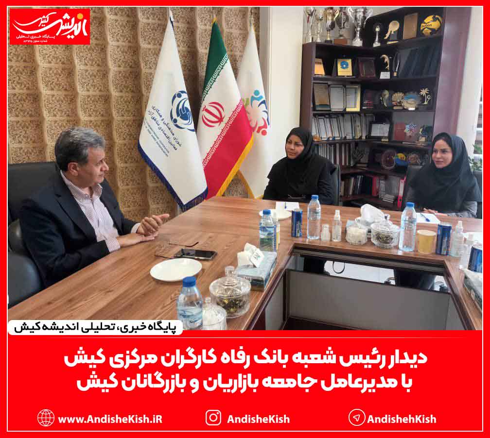 دیدار رئیس شعبه بانک رفاه کارگران مرکزی کیش با مدیرعامل جامعه بازاریان و بازرگانان کیش