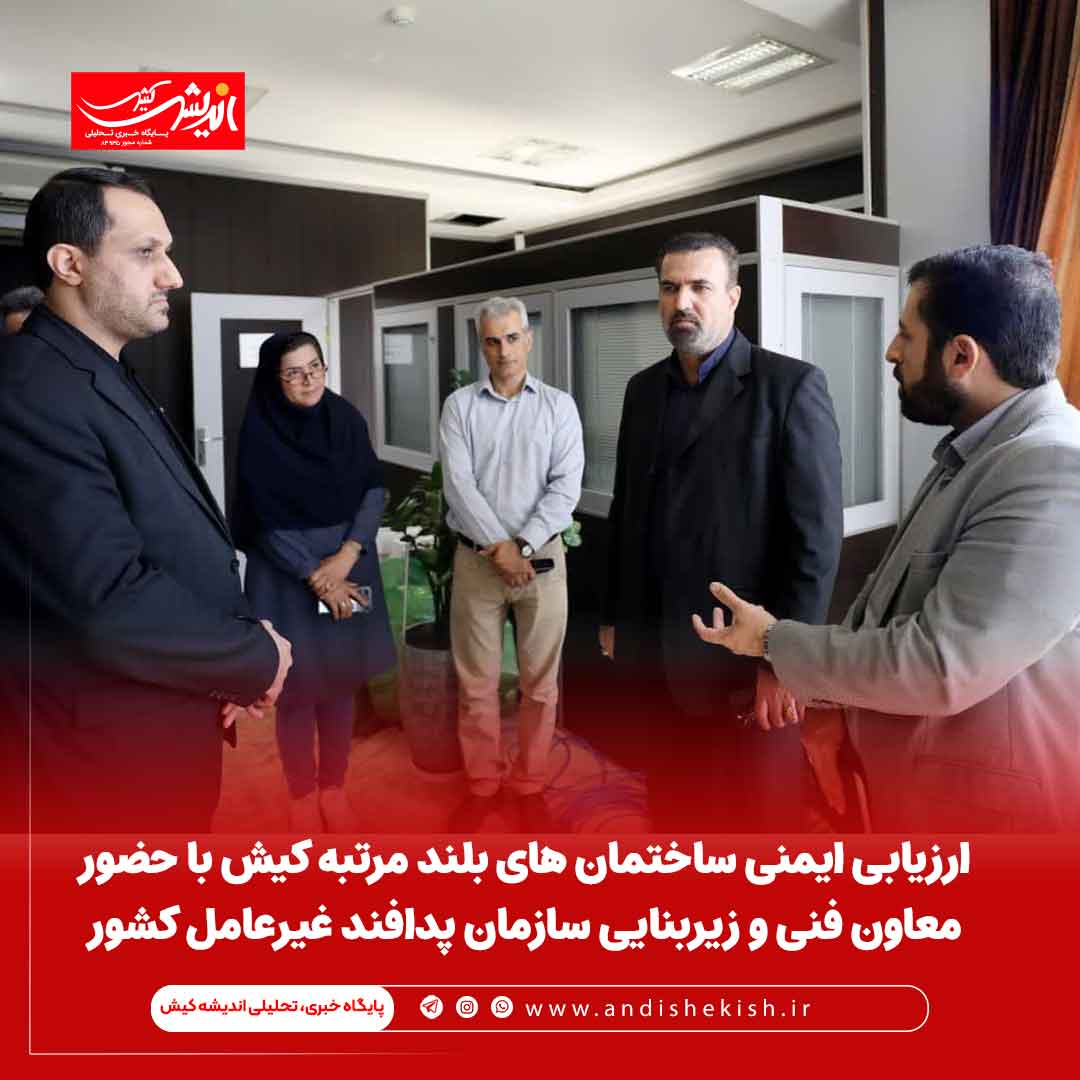 ارزیابی ایمنی ساختمان های بلند مرتبه کیش با حضور معاون فنی و زیربنایی سازمان پدافند غیرعامل کشور