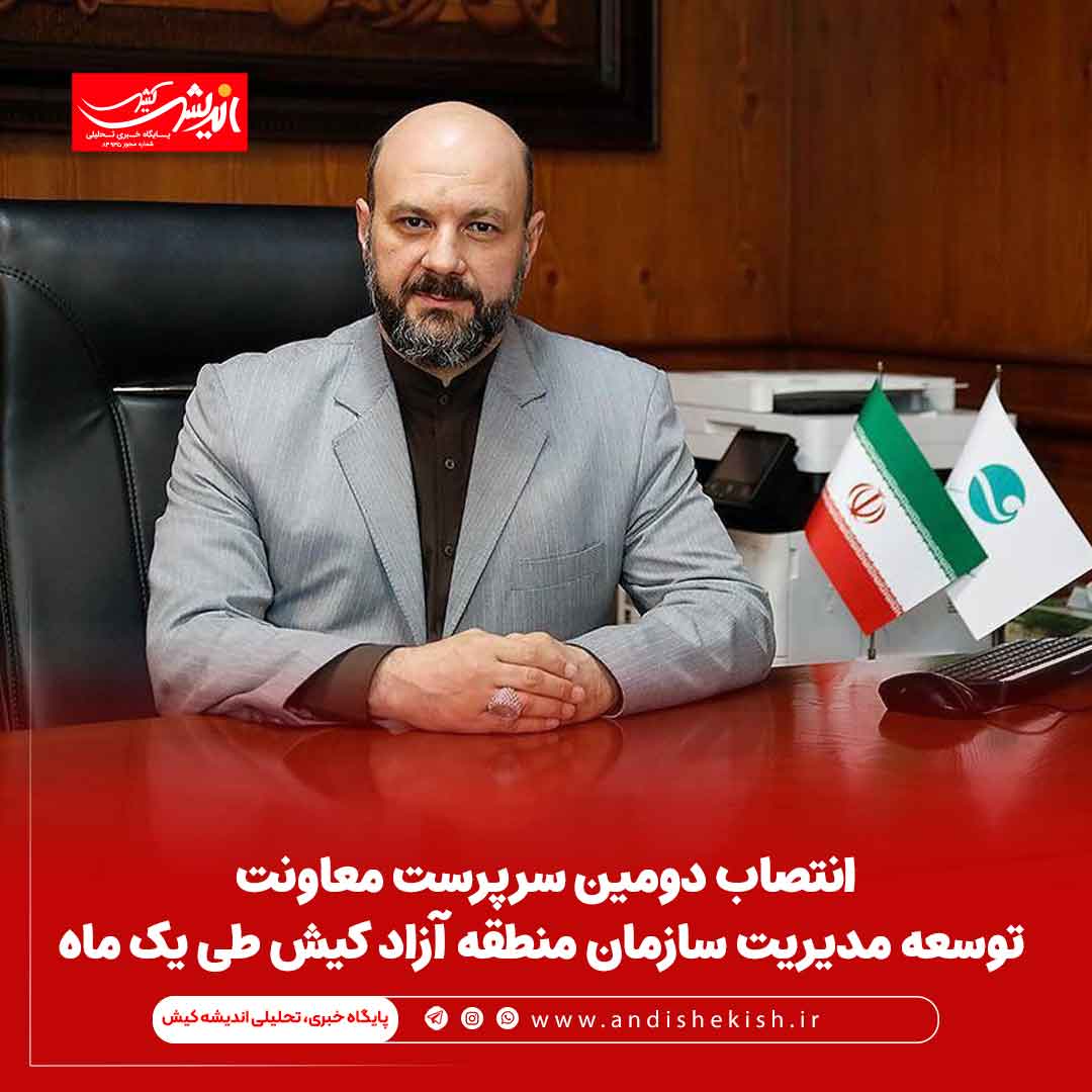 انتصاب دومین سرپرست معاونت توسعه مدیریت سازمان منطقه آزاد کیش طی یک ماه