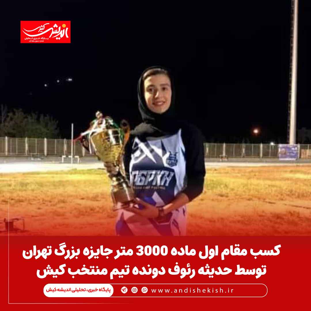 کسب مقام اول ماده ۳۰۰۰ متر جایزه بزرگ تهران توسط حدیثه رئوف دونده تیم منتخب کیش