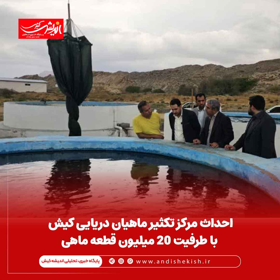 احداث مرکز تکثیر ماهیان دریایی کیش با طرفیت ۲۰ میلیون قطعه ماهی