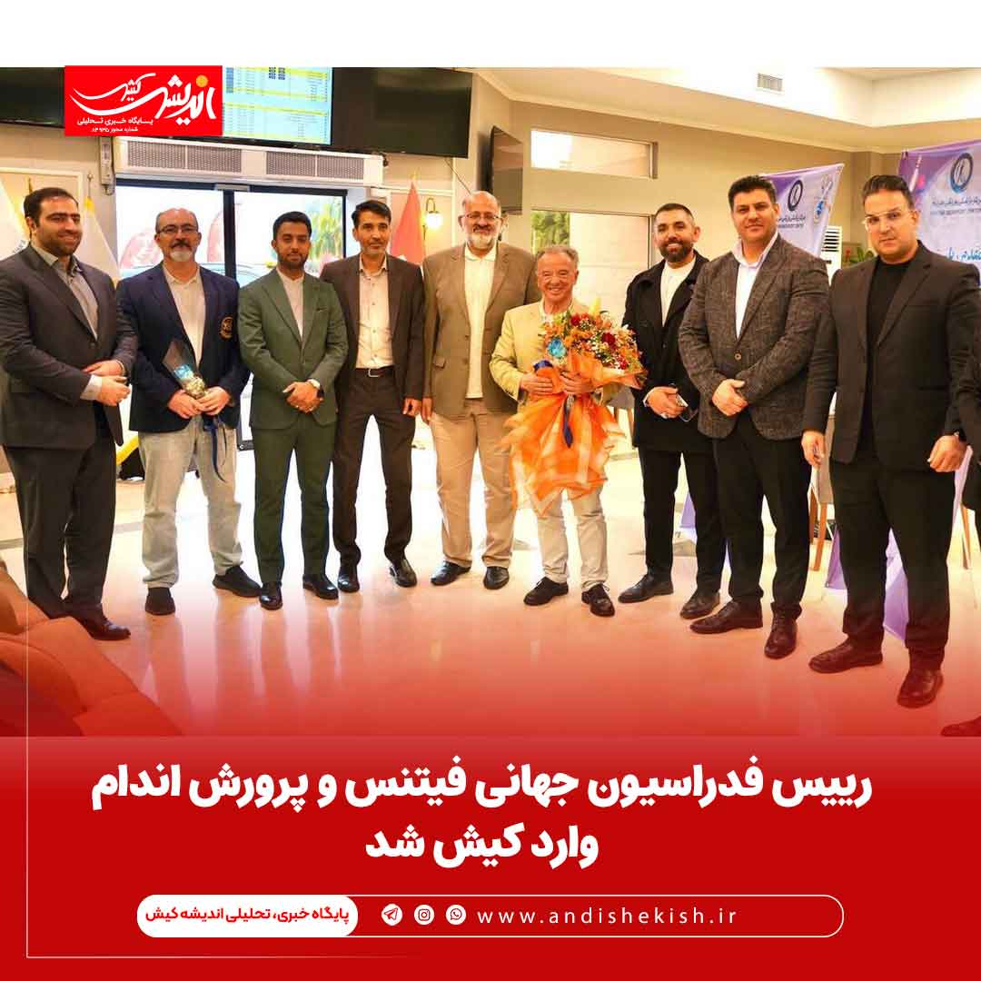 رییس فدراسیون جهانى فیتنس و پرورش اندام وارد کیش شد