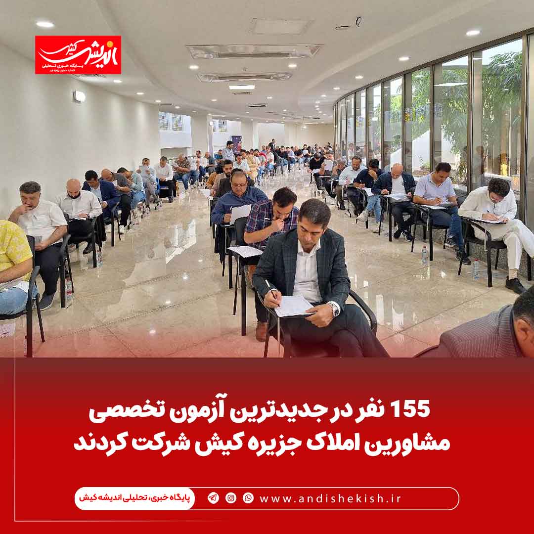 ۱۵۵ نفر در جدیدترین آزمون تخصصی مشاورین املاک جزیره کیش شرکت کردند