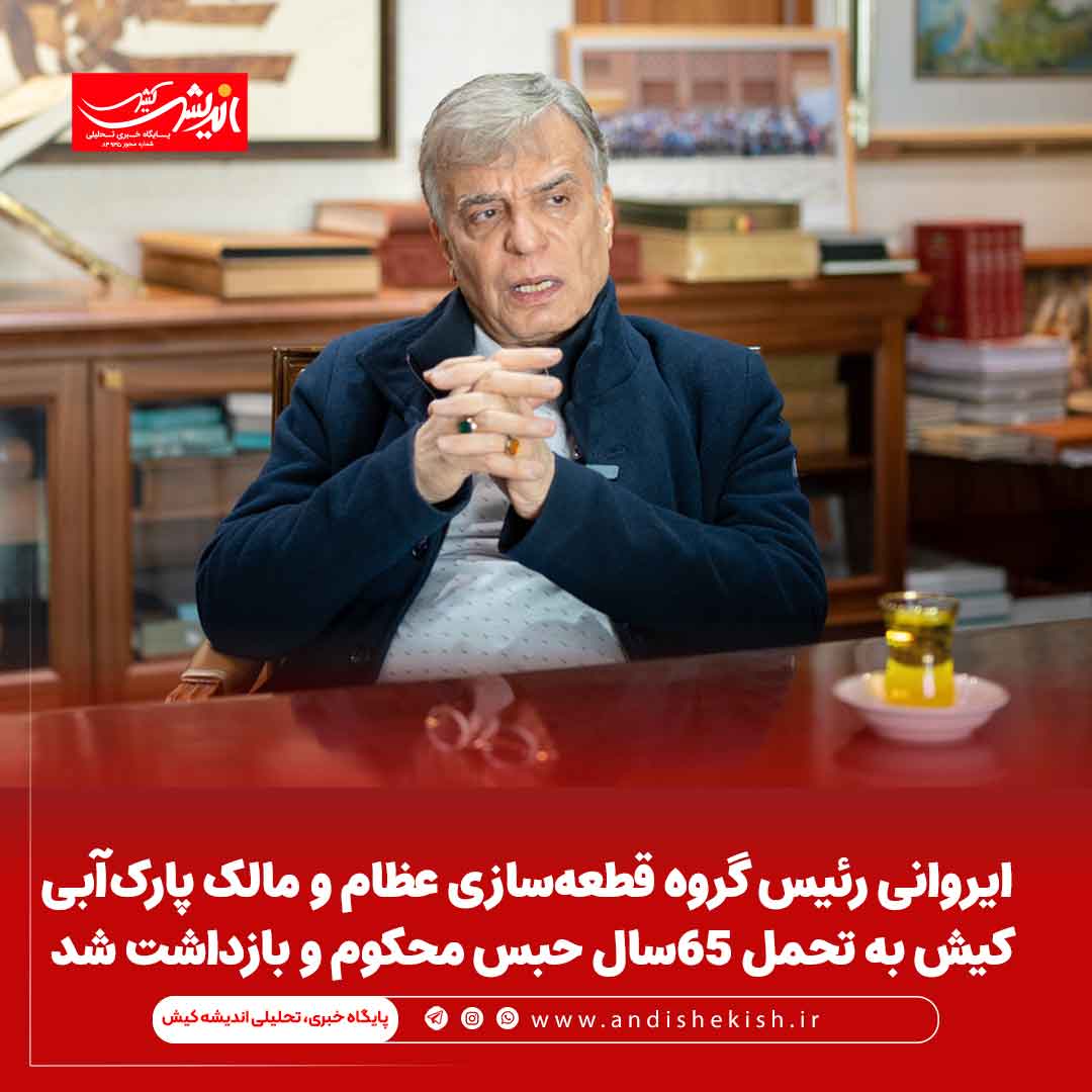 ایروانی رئیس گروه قطعه‌سازی عظام و مالک پارک‌آبی کیش به تحمل ۶۵سال حبس محکوم و بازداشت شد