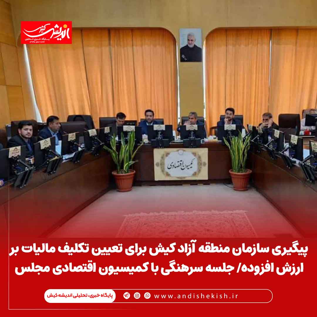 پیگیری سازمان منطقه آزاد کیش برای تعیین تکلیف مالیات بر ارزش افزوده/ جلسه سرهنگی با کمیسیون اقتصادی مجلس