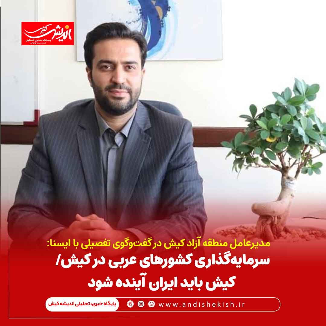 سرمایه‌گذاری کشورهای عربی در کیش/ کیش باید ایران آینده شود