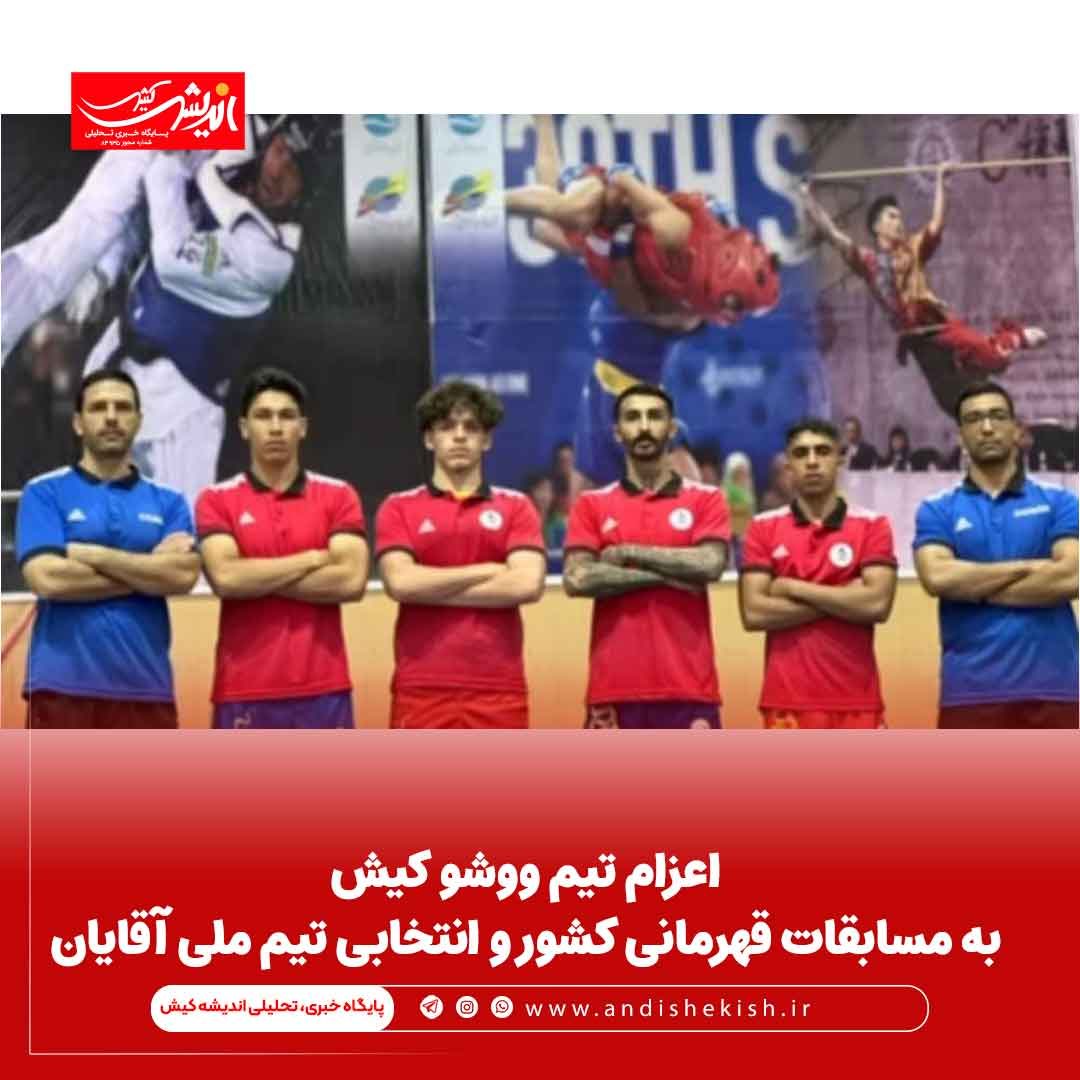 اعزام تیم ووشو کیش به مسابقات قهرمانی کشور و انتخابی تیم ملی آقایان