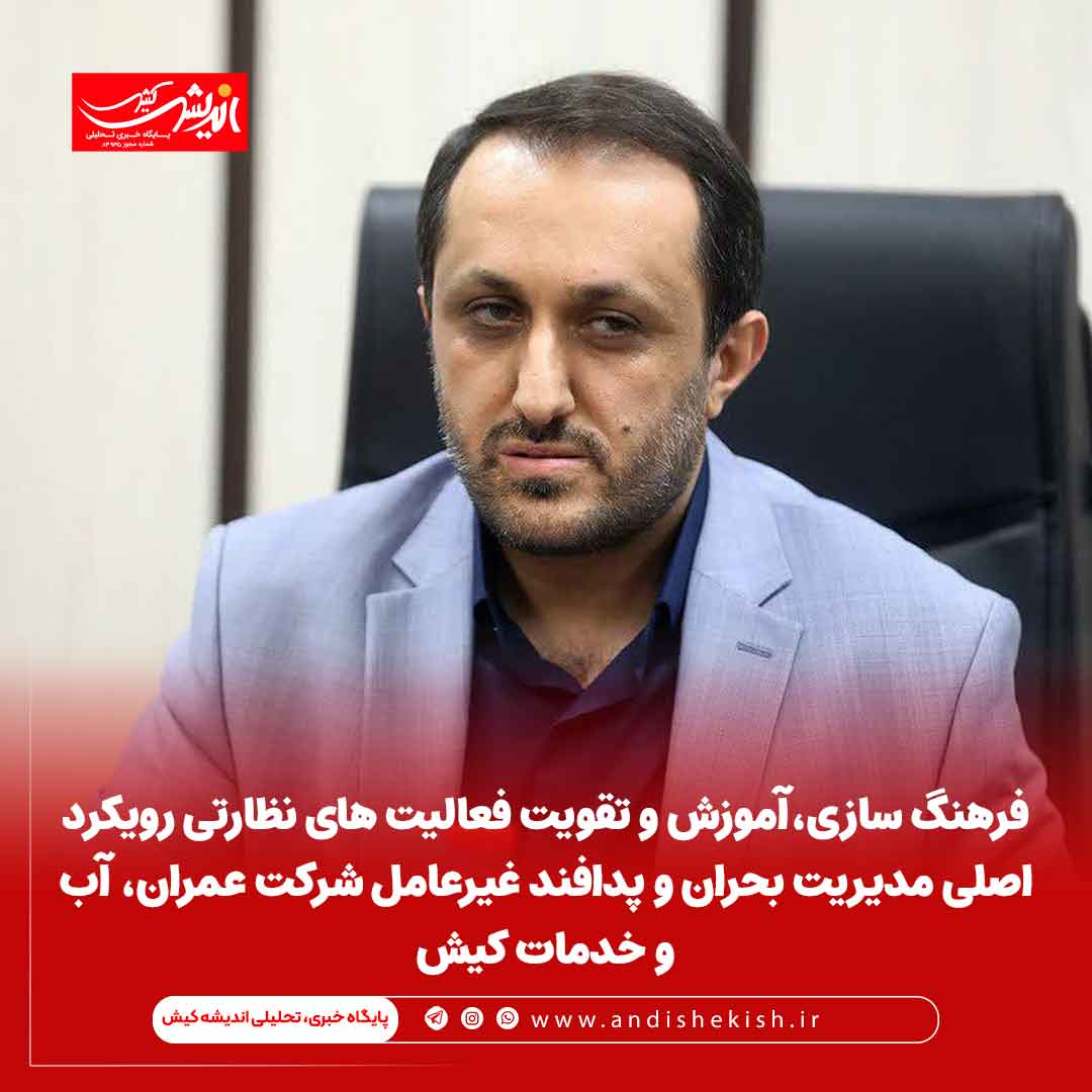 فرهنگ سازی،آموزش و تقویت فعالیت های نظارتی رویکرد اصلی مدیریت بحران و پدافند غیرعامل شرکت عمران، آب و خدمات کیش