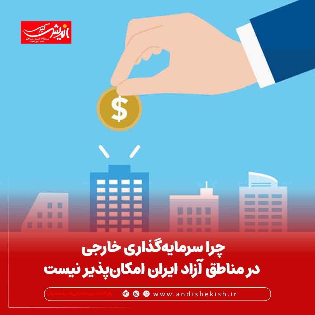 چرا سرمایه‌گذاری خارجی در مناطق آزاد ایران امکان‌پذیر نیست