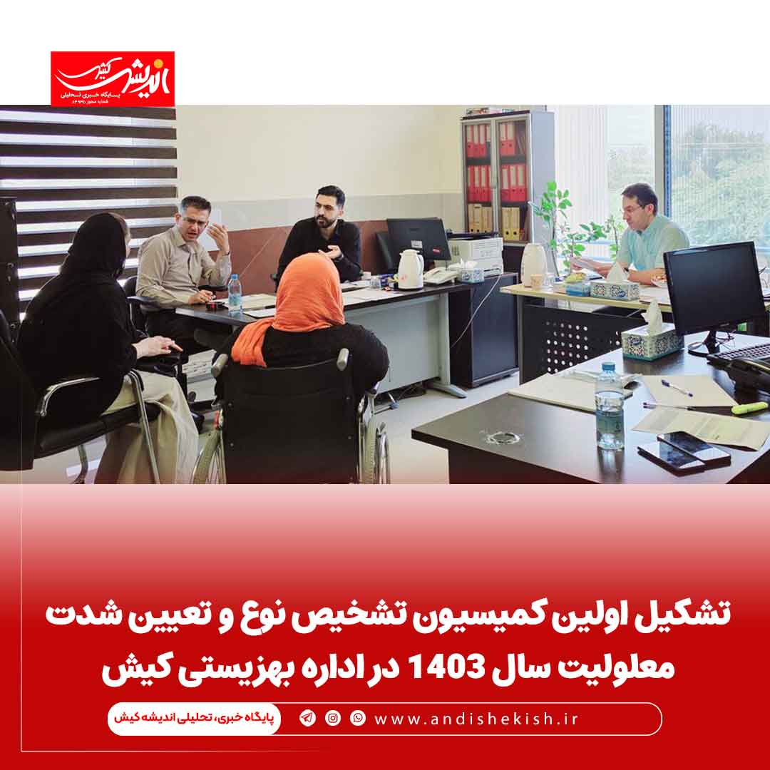 تشکیل اولین کمیسیون تشخیص نوع و تعیین شدت معلولیت سال ۱۴۰۳ در اداره بهزیستی کیش