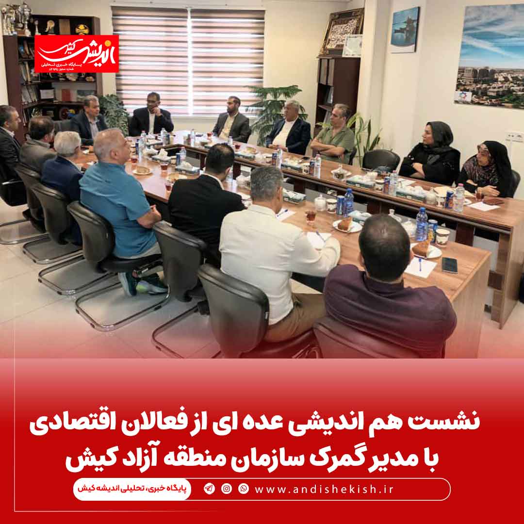 نشست هم اندیشی عده ای از فعالان اقتصادی با مدیر گمرک سازمان منطقه آزاد کیش