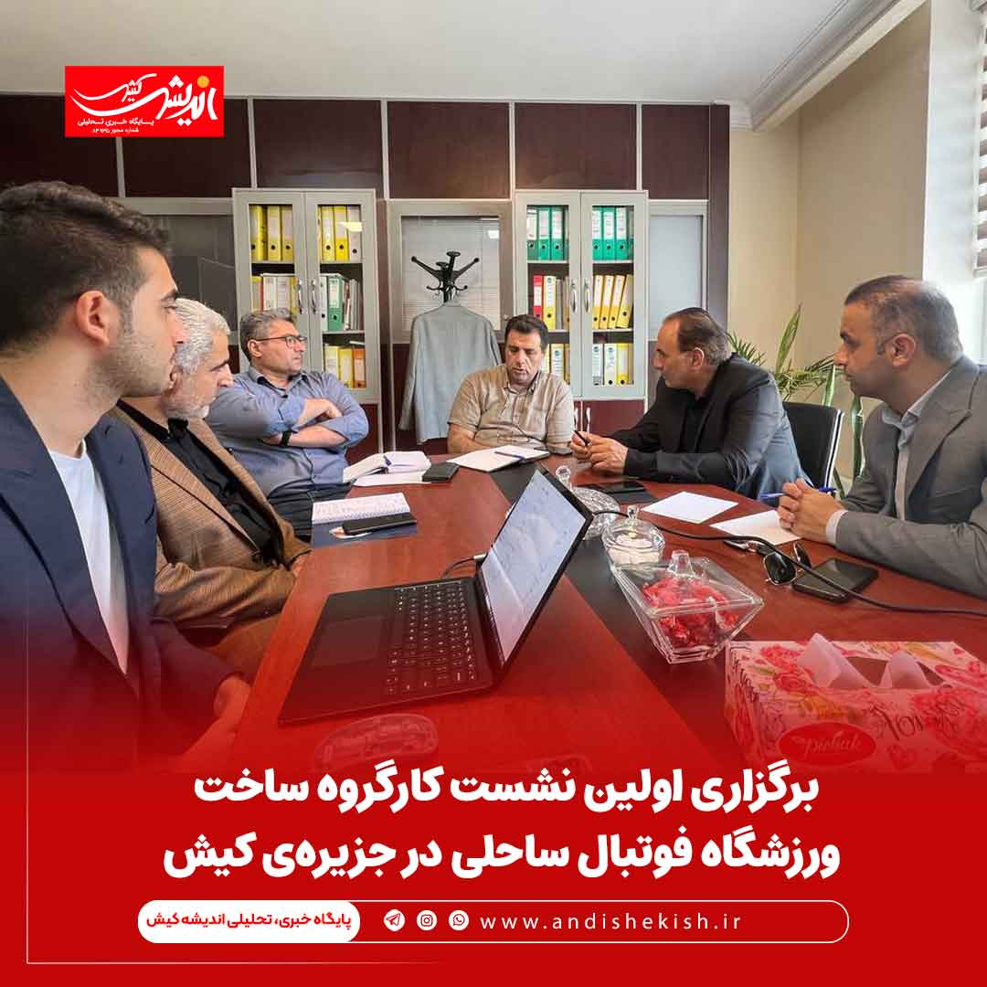برگزاری اولین نشست کارگروه ساخت ورزشگاه فوتبال ساحلی در جزیره‌ی کیش