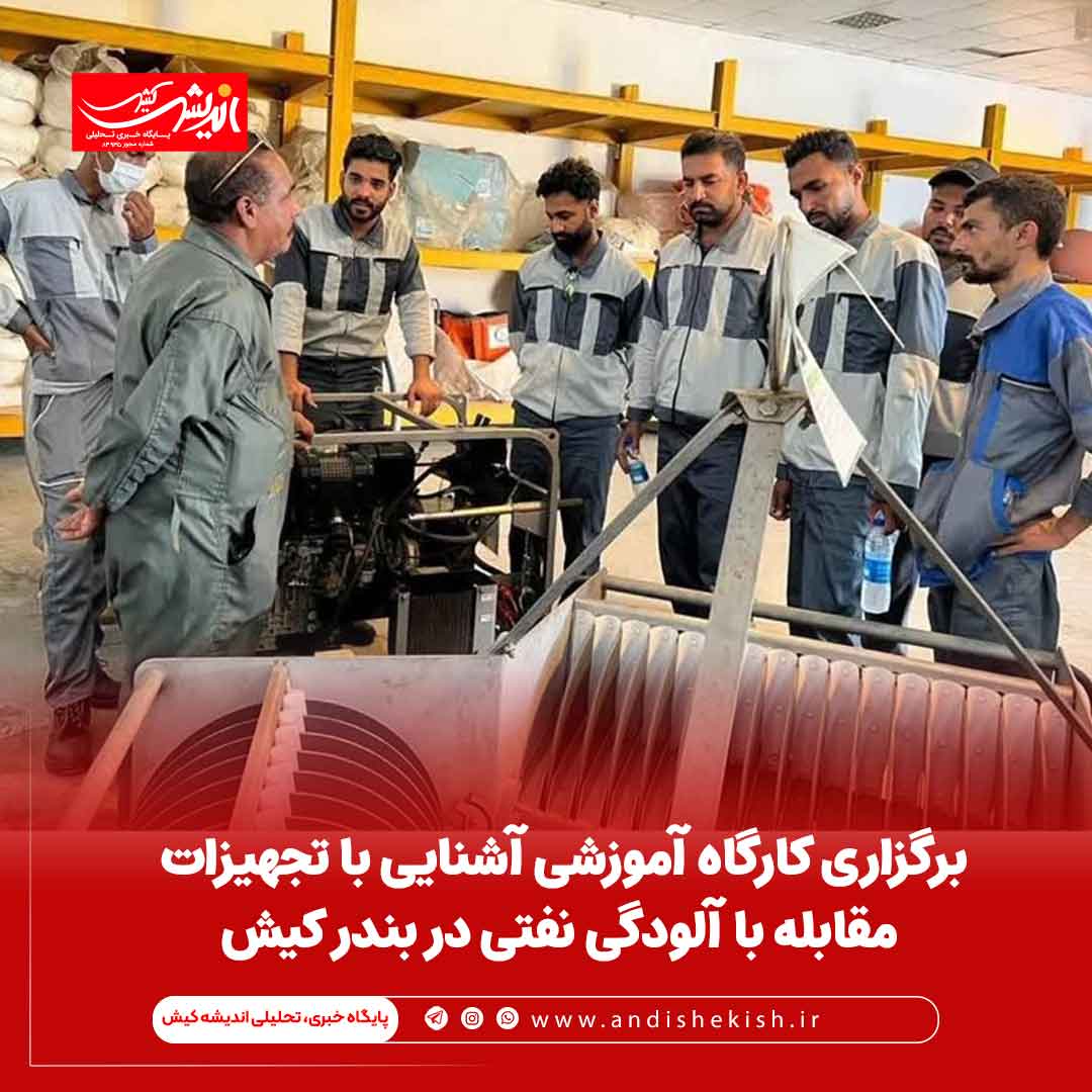 برگزاری کارگاه آموزشی آشنایی با تجهیزات مقابله با آلودگی نفتی در بندر کیش