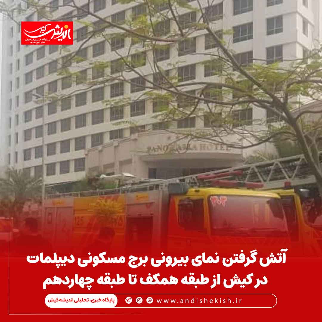 آتش گرفتن نمای بیرونی برج مسکونی دیپلمات در کیش از طبقه همکف تا طبقه چهاردهم