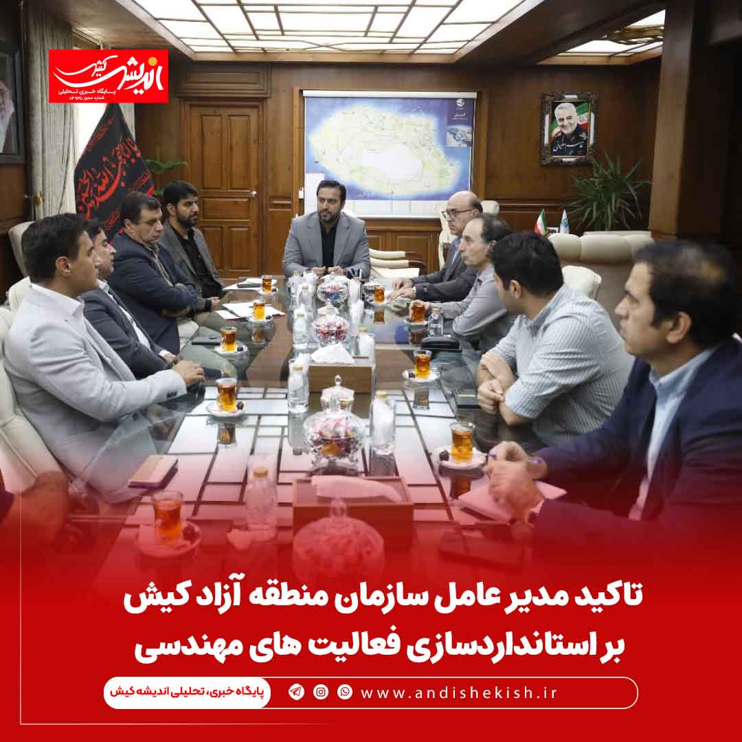 تاکید مدیر عامل سازمان منطقه آزاد کیش بر استانداردسازی فعالیت های مهندسی