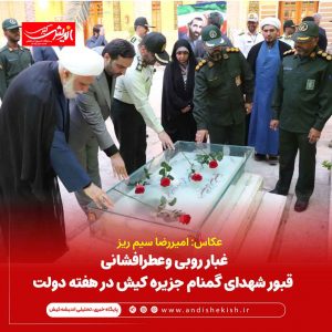 غبارروبی وعطرافشانی قبور شهدای گمنام جزیره کیش در هفته دولت