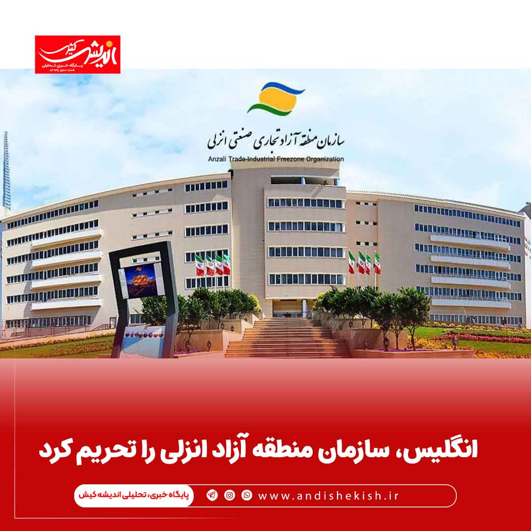 انگلیس، سازمان منطقه آزاد انزلی را تحریم کرد انگلیس، سازمان منطقه آزاد انزلی را تحریم کرد