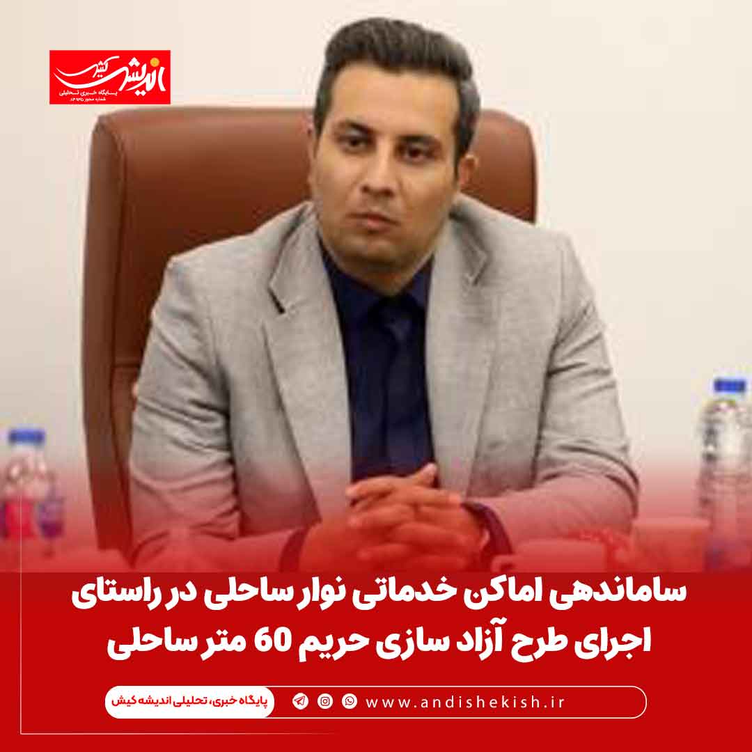 ساماندهی اماکن خدماتی نوار ساحلی در راستای اجرای طرح آزاد سازی حریم ۶۰ متر ساحلی