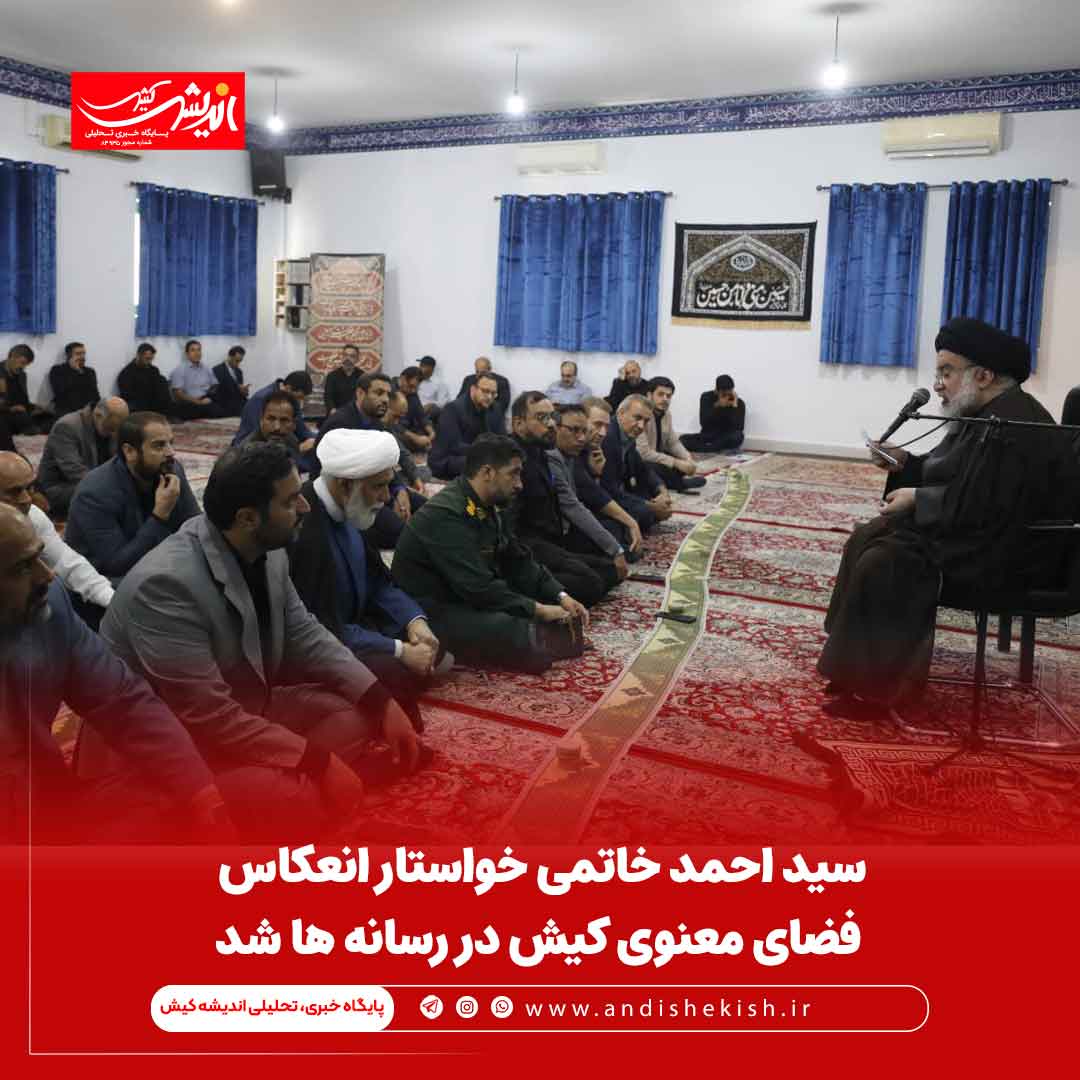 سید احمد خاتمی خواستار انعکاس فضای معنوی کیش در رسانه ها شد سید احمد خاتمی خواستار انعکاس فضای معنوی کیش در رسانه ها شد