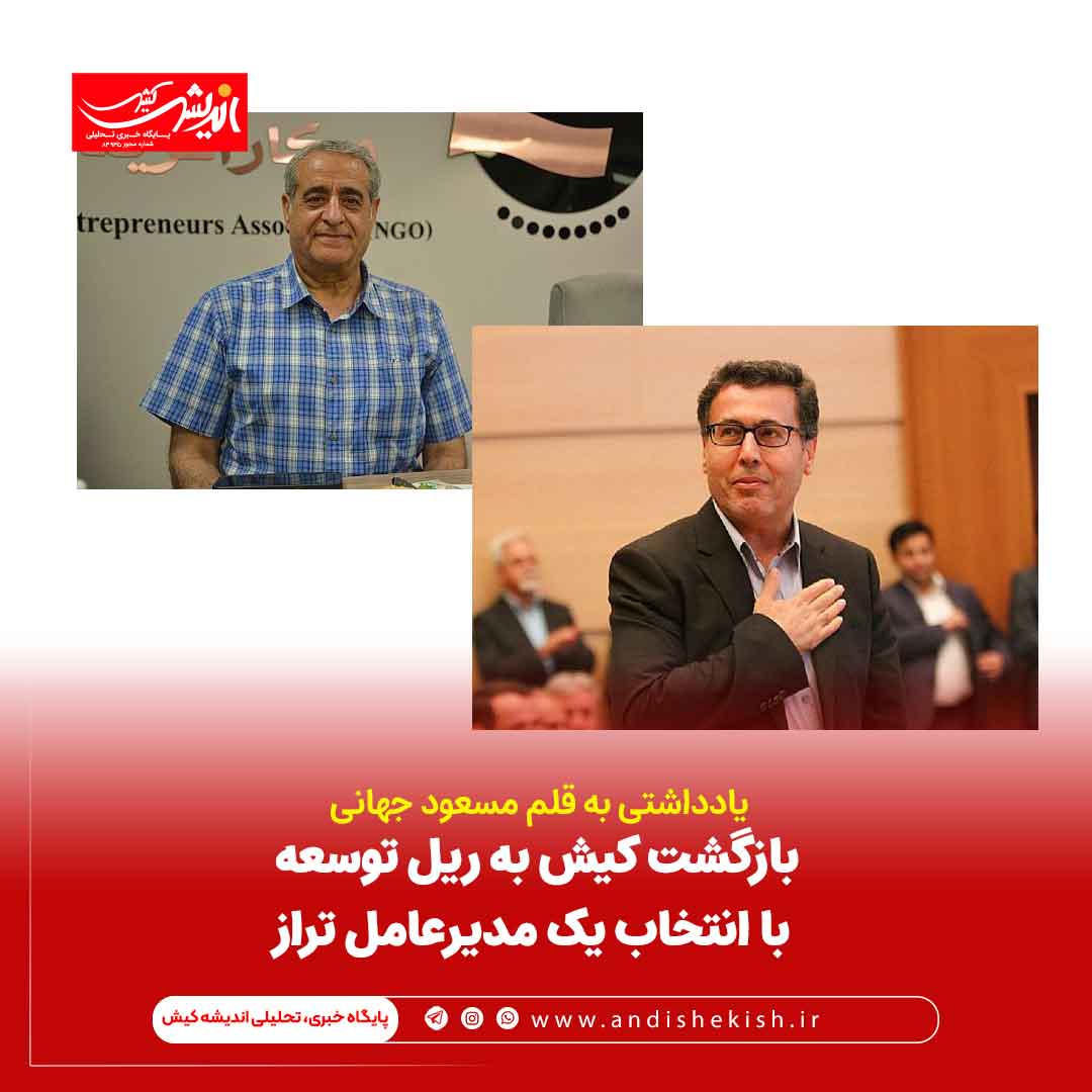 بازگشت کیش به ریل توسعه با انتخاب یک مدیرعامل تراز بازگشت کیش به ریل توسعه با انتخاب یک مدیرعامل تراز