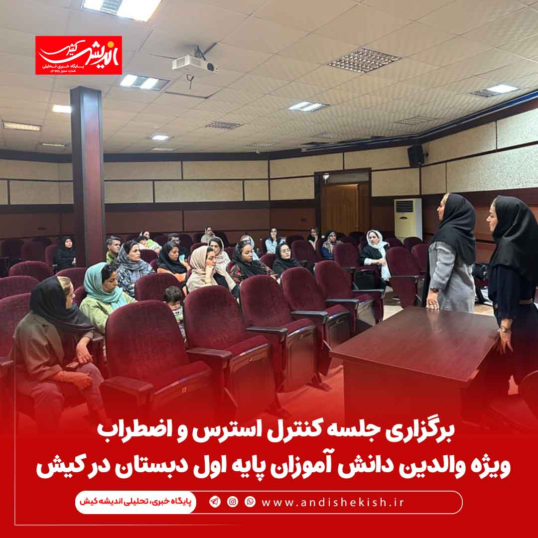 برگزاری جلسه کنترل استرس و اضطراب ویژه والدین دانش آموزان پایه اول دبستان در کیش