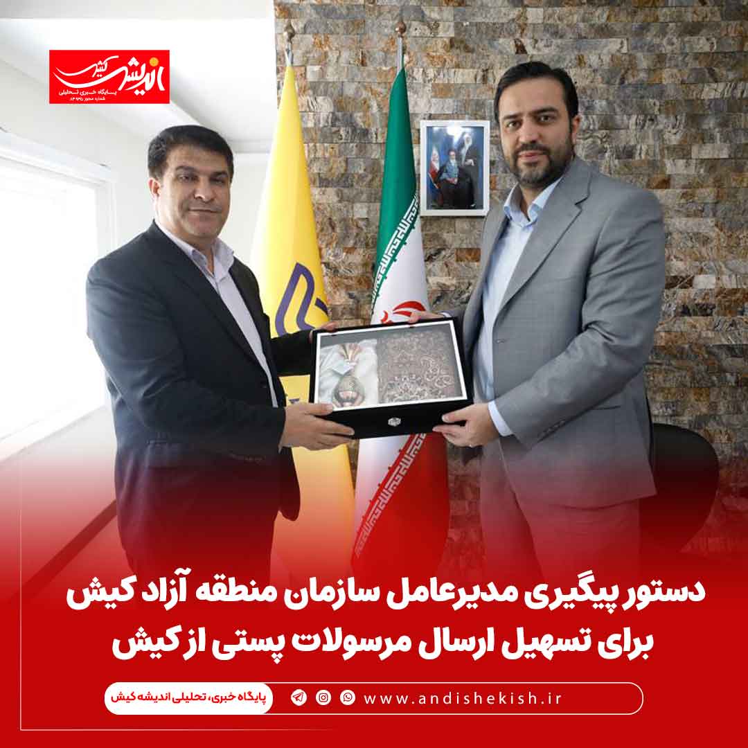 دستور پیگیری مدیرعامل سازمان منطقه آزاد کیش برای تسهیل ارسال مرسولات پستی از کیش