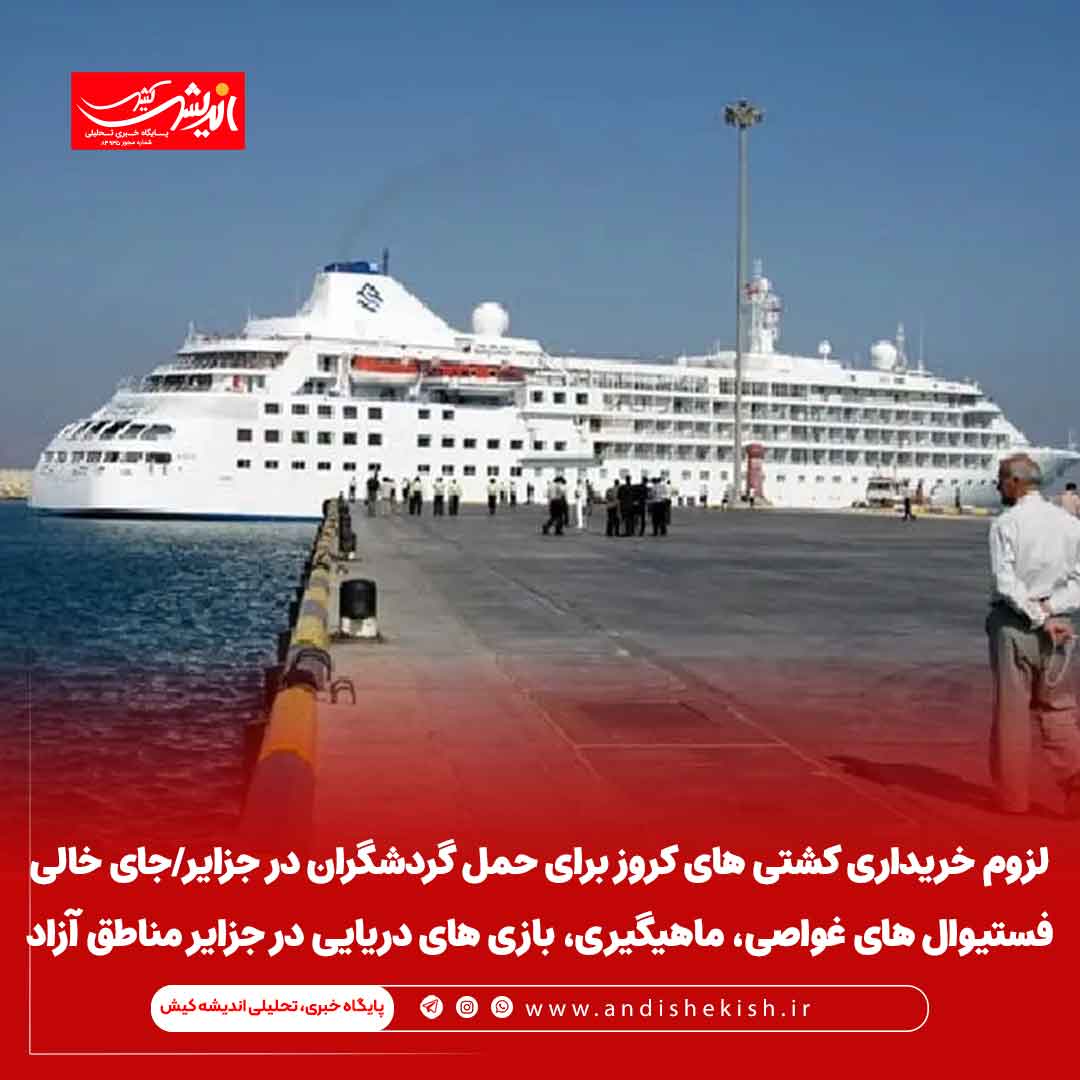 لزوم خریداری کشتی های کروز برای حمل گردشگران در جزایر/جای خالی فستیوال های غواصی، ماهیگیری، بازی های دریایی در جزایر مناطق آزاد