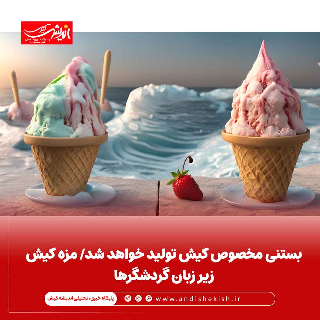 بستنی مخصوص کیش تولید خواهد شد/ مزه کیش زیر زبان گردشگرها