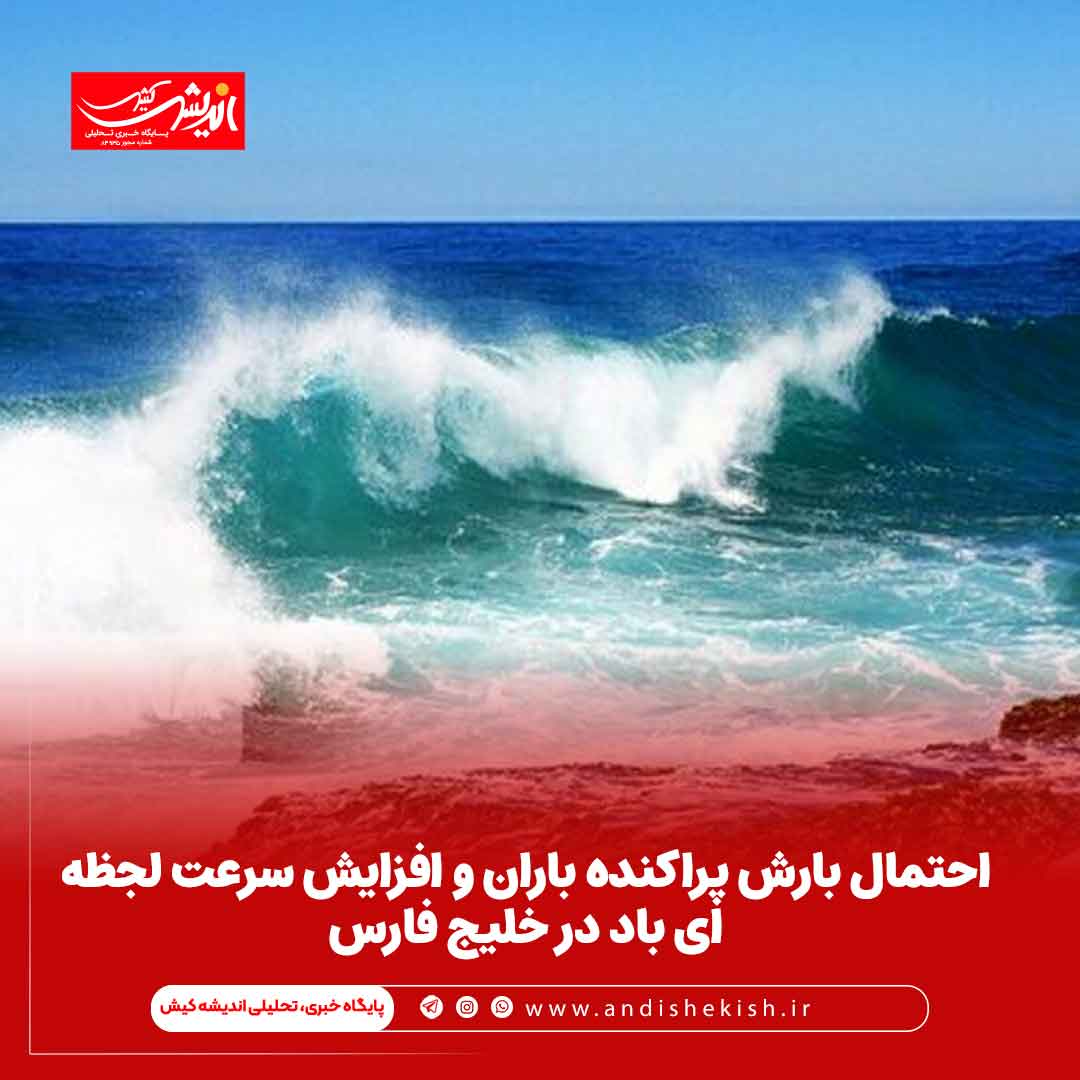 احتمال بارش پراکنده باران و افزایش سرعت لجظه‌ای باد در خلیج فارس