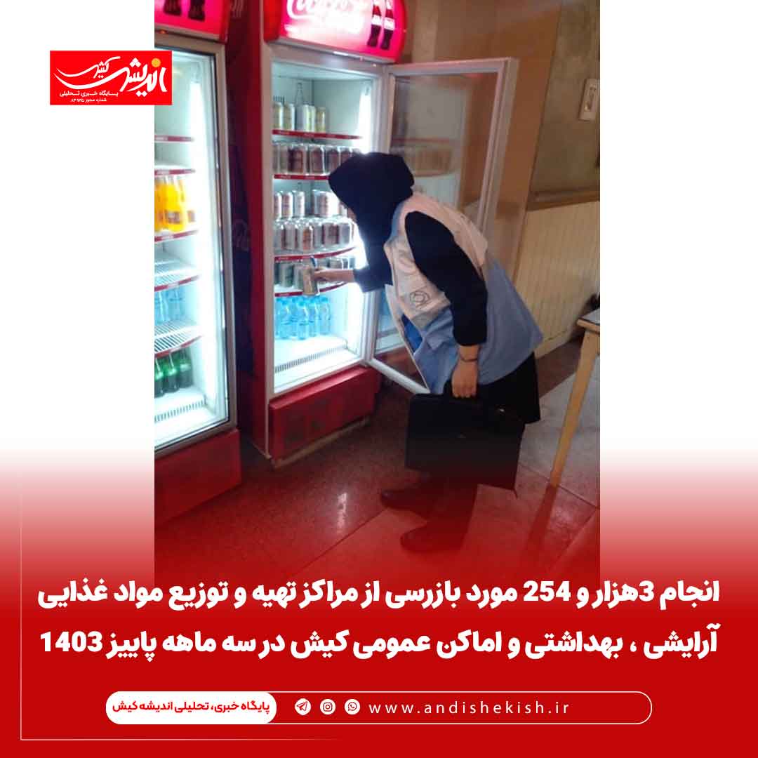 انجام ۳هزار و ۲۵۴ مورد بازرسی از مراکز تهیه و توزیع مواد غذایی آرایشی ، بهداشتی و اماکن عمومی کیش در سه ماهه پاییز ۱۴۰۳