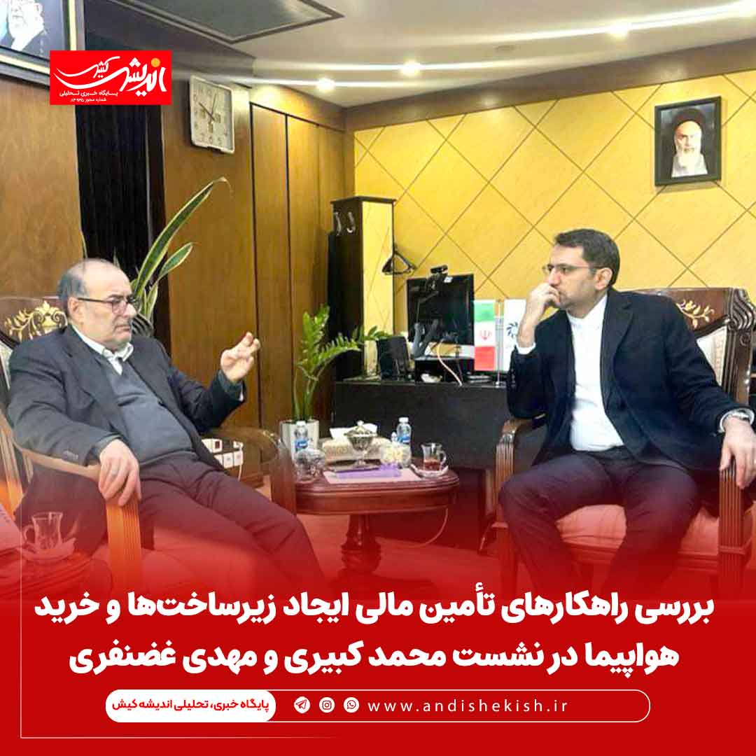 بررسی راهکارهای تأمین مالی ایجاد زیرساخت‌ها و خرید هواپیما در نشست محمد کبیری و مهدی غضنفری