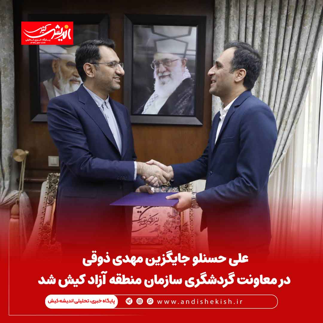 علی حسنلو جایگزین مهدی ذوقی در معاونت گردشگری سازمان منطقه آزاد کیش شد