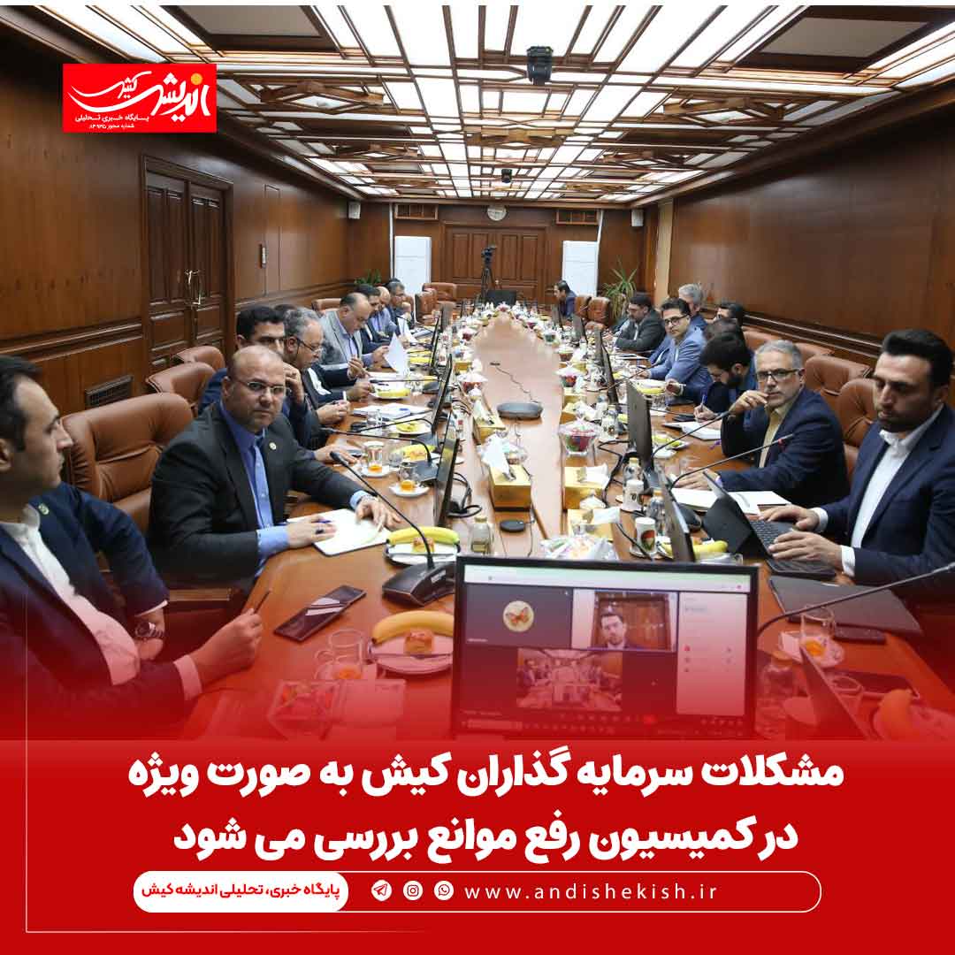 مشکلات سرمایه گذاران کیش به صورت ویژه در کمیسیون رفع موانع بررسی می شود