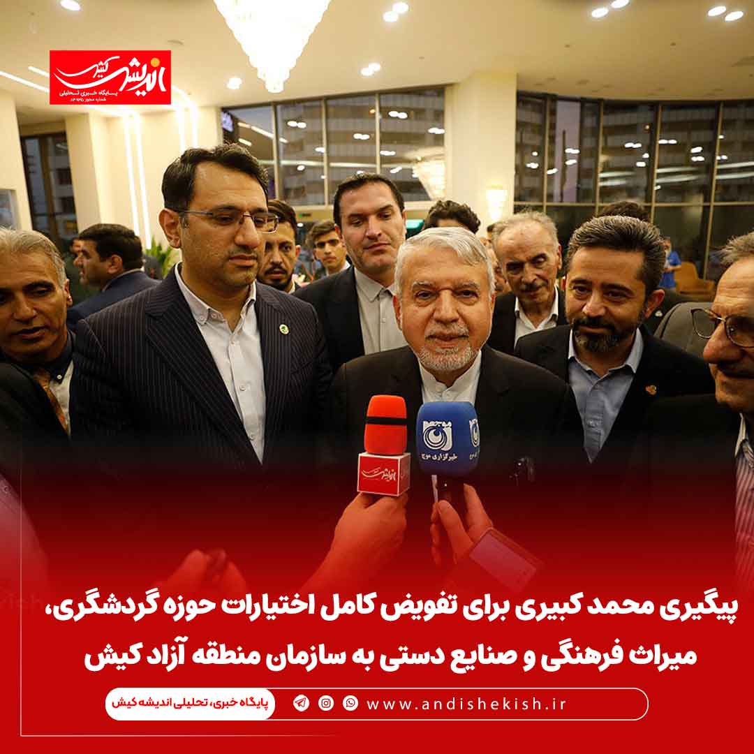 پیگیری محمد کبیری برای تفویض کامل اختیارات حوزه گردشگری، میراث فرهنگی و صنایع دستی به سازمان منطقه آزاد کیش