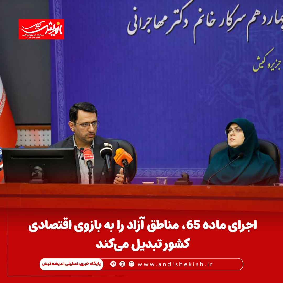 اجرای ماده ۶۵، مناطق آزاد را به بازوی اقتصادی کشور تبدیل می‌کند